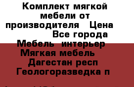 Комплект мягкой мебели от производителя › Цена ­ 175 900 - Все города Мебель, интерьер » Мягкая мебель   . Дагестан респ.,Геологоразведка п.